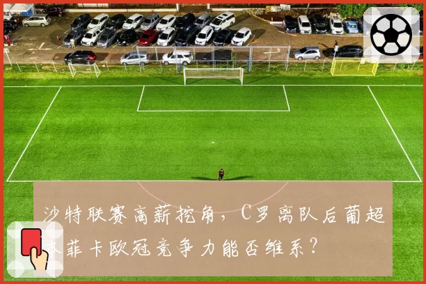 沙特联赛高薪挖角,C罗离队后葡超本菲卡欧冠竞争力能否维系?